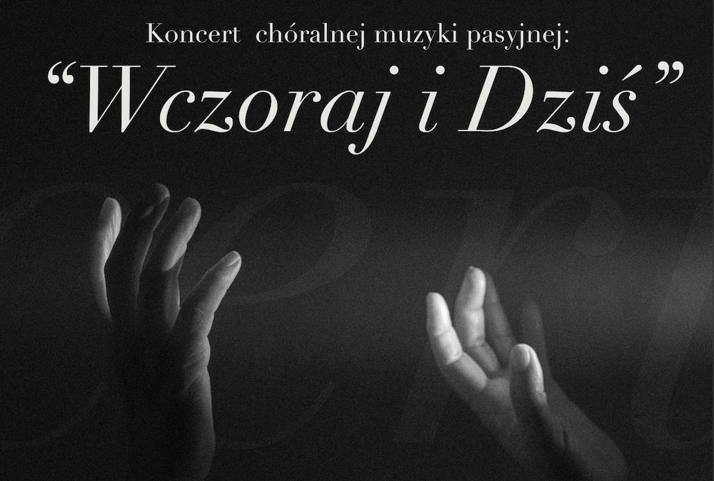 Koncert chóralnej muzyki pasyjnej „Wczoraj i Dziś”